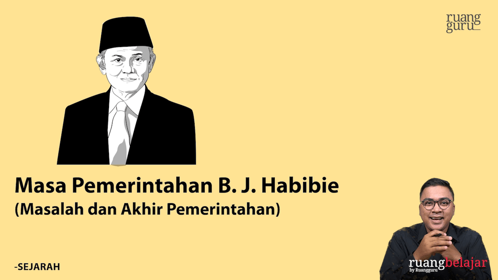 Video Belajar Masa Pemerintahan B.J. Habibie (Masalah Dan Akhir ...