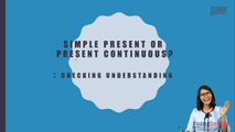 Simple Present or Present Continuous - Checking Understanding