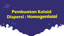 Pembuatan Koloid Dispersi - Homogenesasi