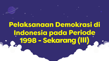 Pelaksanaan Demokrasi di Indonesia pada Periode 1998-Sekarang (III)