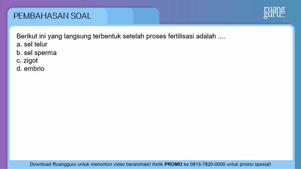 Berikut ini yang langsung terbentuk setelah proses...