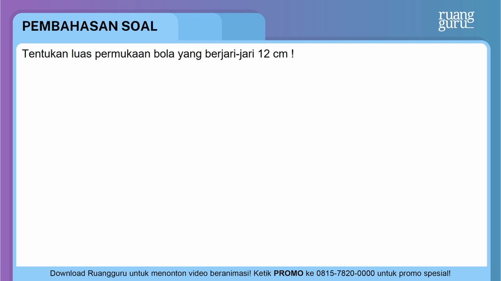 Tentukan luas permukaan bola yang berjari-jari 12 ...