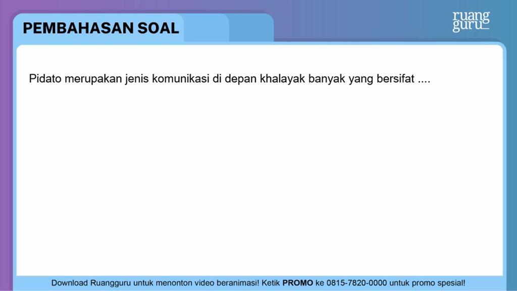 Pidato merupakan jenis komunikasi di depan khalaya...