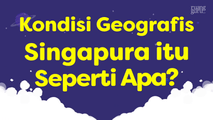 Kondisi geografis Singapura itu seperti apa?