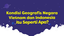 Kondisi Geografis Negara Vietnam dan Indonesia