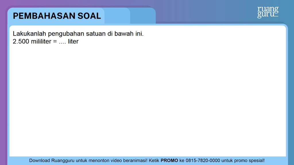 Lakukanlah pengubahan satuan di bawah ini. 2.50...