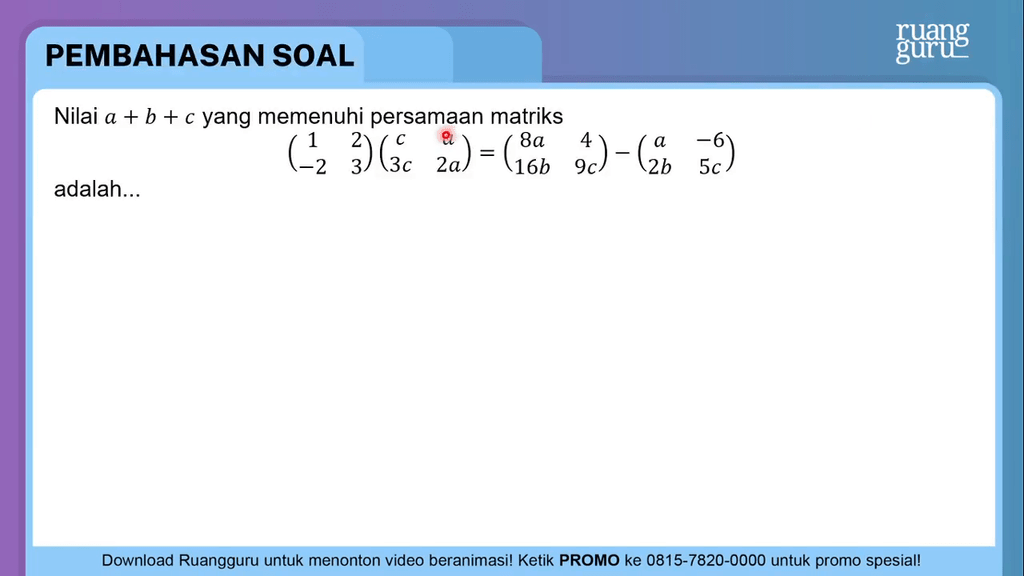 Nilai A + B + C Yang Memenuhi Persamaan Matriks ...