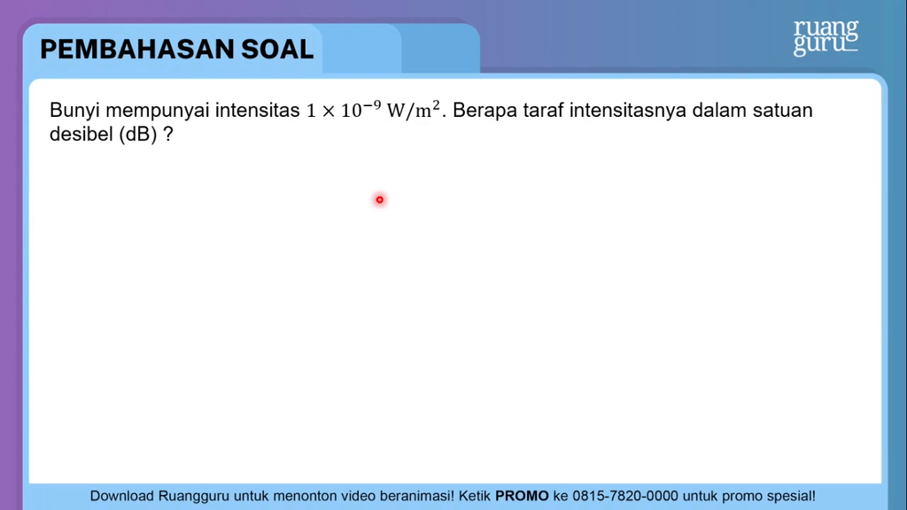 Bunyi Mempunyai Intensitas 1 × 1 0 − 9 W / M 2 . B...