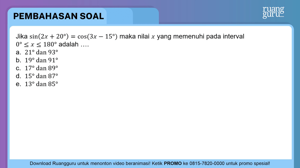 Jika Sin ( 2 X + 2 0 ∘ ) = Cos ( 3 X − 1 5 ∘ ) Mak...