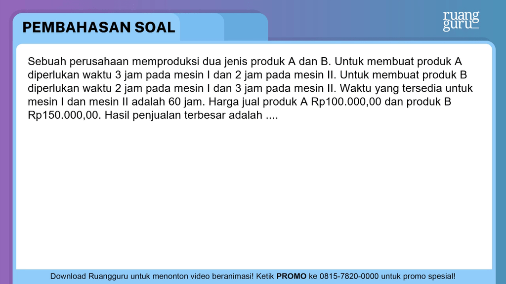 Sebuah Perusahaan Memproduksi Dua Jenis Produk A D...