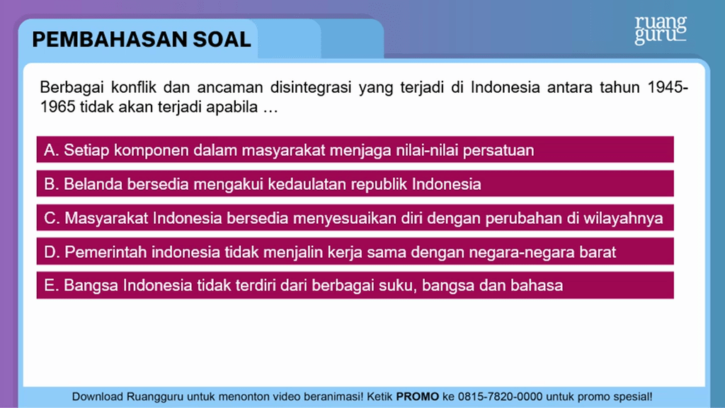 Berbagai konflik dan ancaman disintegrasi yang terjadi di indonesia antara tahun 1945-1965 tidak akan terjadi apabila