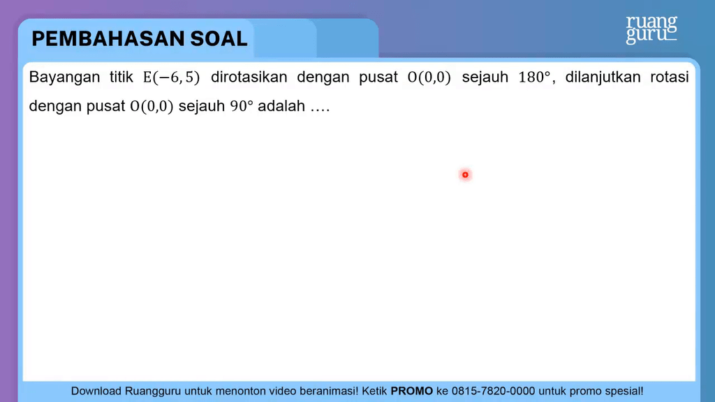 Bayangan Titik E ( − 6 , 5 ) Dirotasikan Dengan Pu...