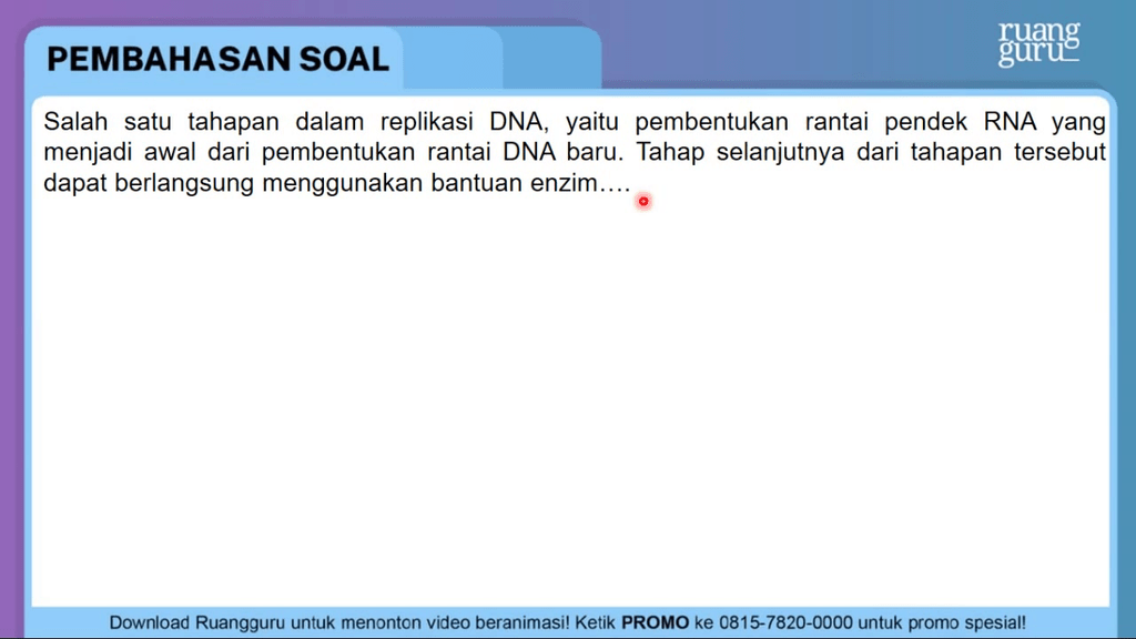 Salah Satu Tahapan Dalam Replikasi DNA, Yaitu Pemb...