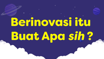 Berinovasi itu Buat Apa sih?