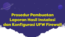 Prosedur Pembuatan Laporan Hasil Instalasi dan Konfigurasi UFW Firewall