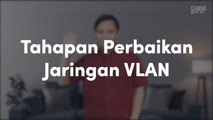 Tahapan Perbaikan Jaringan VLAN